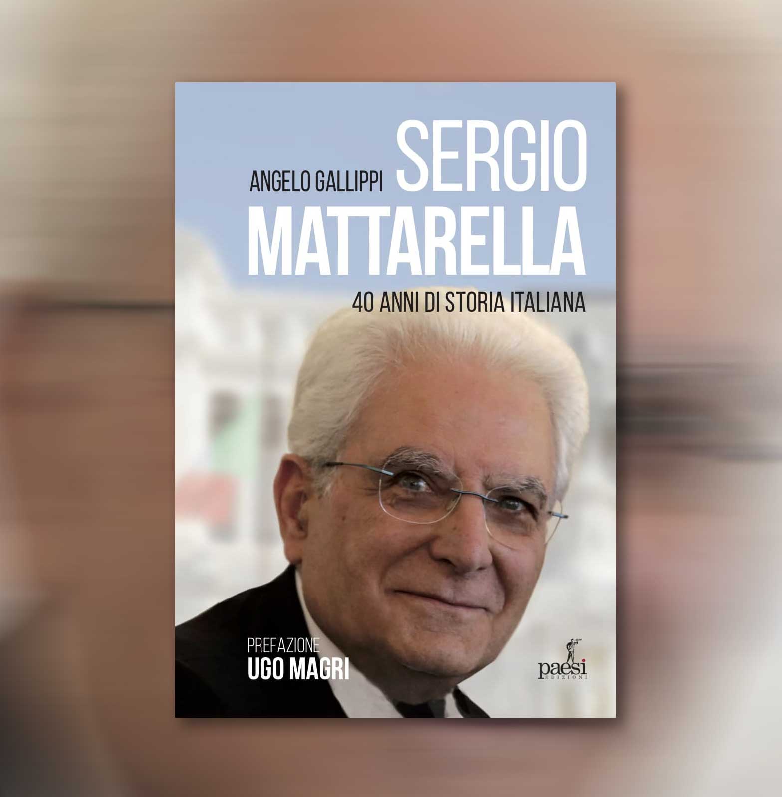 Copertina del libro Sergio Mattarella. 40 anni di storia italiana, edito da Paesi Edizioni